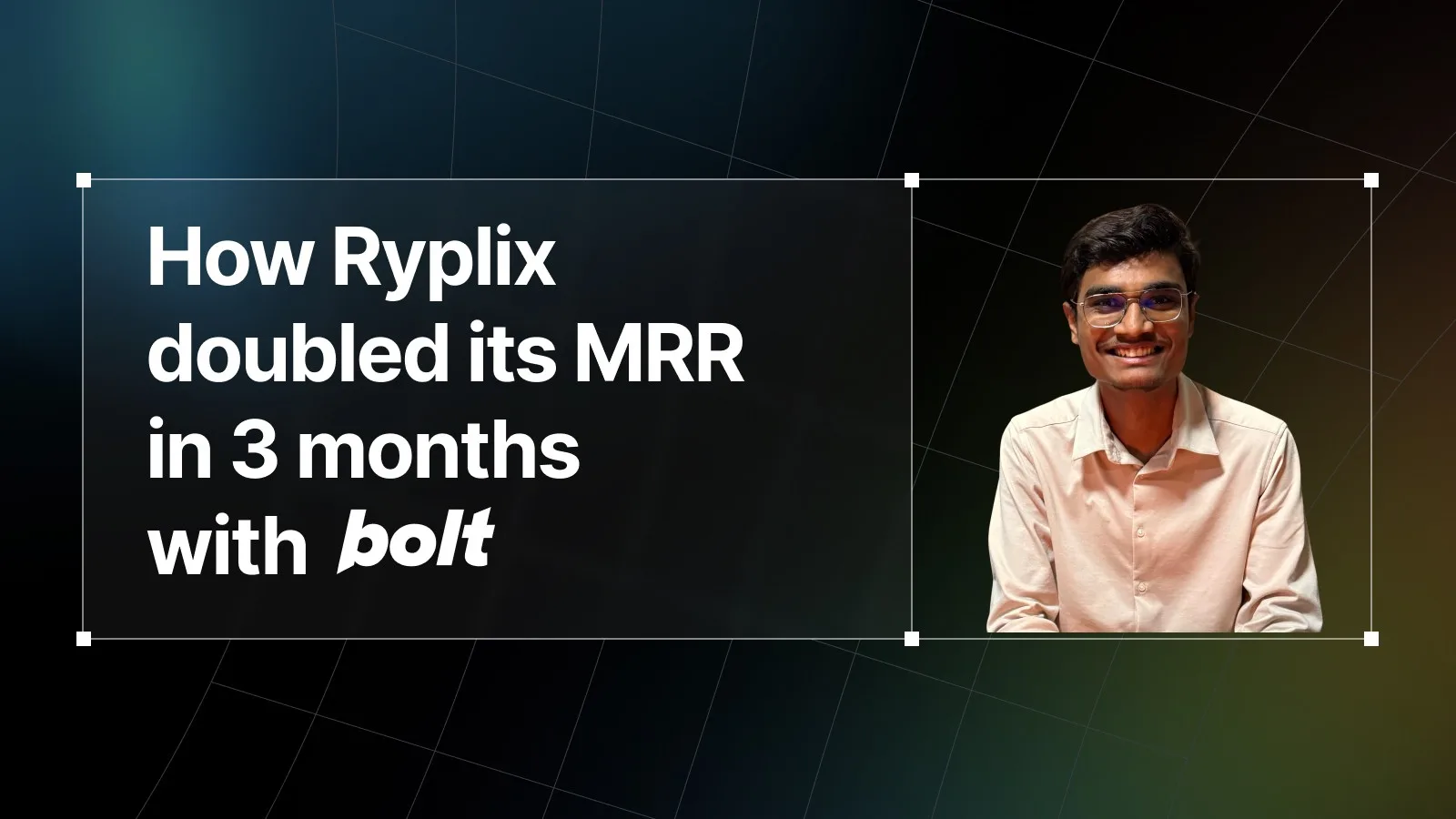 Ryplix founder Dhruval next to the headline 'How Ryplix doubled its MRR in 3 months with Bolt.'